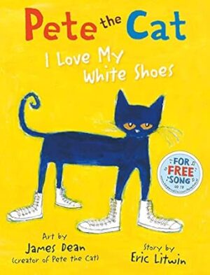 Pete the Cat: I Love My White Shoes