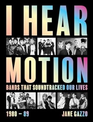 I Hear Motion: A Celebration of the Australian Bands who Sound-Tracked Our Lives (1980-1989)