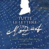 Tutte le lettere di Mozart. L'epistolario completo della famiglia Mozart 1755-1791. Ediz. ampliata