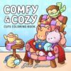 Comfy & Cozy: Coloring Book for Adults and Teens with Cozy Scenes and Cute Animal Characters for Relaxation