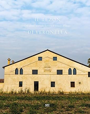 Il Tezon di Veronella. Dal salnitro al sociale: la storia, il restauro, il futuro
