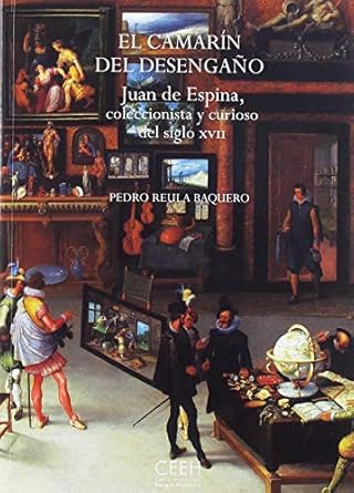 El camarín del desengaño. Juan de Espina, coleccionista y curioso del siglo XVII