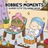 Bobbie's Moments: Super Cute Coloring Book for All Ages Featuring Adorable Animal Friends and Delightful, Easy-to-Color Artwork