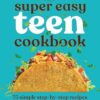 The Super Easy Teen Cookbook: 75 Simple Step-by-Step Recipes