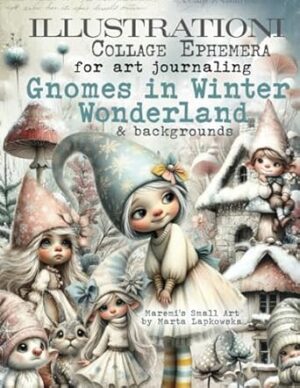 ILLUSTRATIONI Collage Ephemera for art journaling GNOMES IN WINTER WONDERLAND & backgrounds: A book of 430+ Images of Gnomes, Kids, Nature, Birds, ... Mushrooms, Flowers, Sceneries & more + WORDS