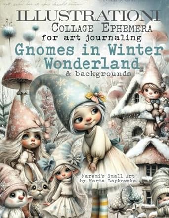 ILLUSTRATIONI Collage Ephemera for art journaling GNOMES IN WINTER WONDERLAND & backgrounds: A book of 430+ Images of Gnomes, Kids, Nature, Birds, ... Mushrooms, Flowers, Sceneries & more + WORDS