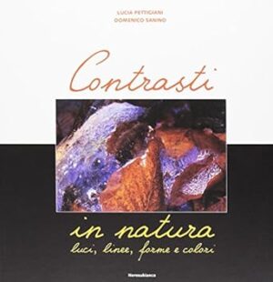 Contrasti in natura. Luci, linee, forme e colori. Ediz. illustrata