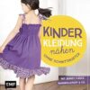 Kinderkleidung nähen ohne Schnittmuster: Kurze und lange Hosen, Tops und Shorts, Kleider und Röcke, Jacken und Accessoires - It´s so easy mit Jersey