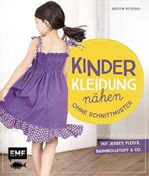 Kinderkleidung nähen ohne Schnittmuster: Kurze und lange Hosen, Tops und Shorts, Kleider und Röcke, Jacken und Accessoires - It´s so easy mit Jersey