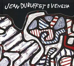 Jean Dubuffet e Venezia, Catalogo della mostra (Venezia, 10 maggio-20 ottobre 2019). Ediz. italiana e inglese