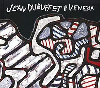 Jean Dubuffet e Venezia, Catalogo della mostra (Venezia, 10 maggio-20 ottobre 2019). Ediz. italiana e inglese