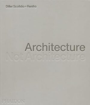Diller Scofidio + Renfro: Architecture, Not Architecture