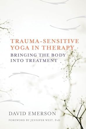 Trauma-Sensitive Yoga in Therapy: Bringing the Body into Treatment