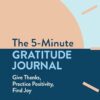 The 5-Minute Gratitude Journal: Give Thanks, Practice Positivity, Find Joy