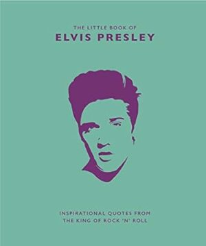 The Little Book of Elvis Presley: Inspirational quotes from the King of Rock 'n' Roll: 1