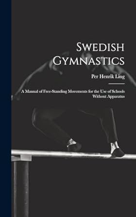 Swedish Gymnastics: a Manual of Free-standing Movements for the Use of Schools Without Apparatus