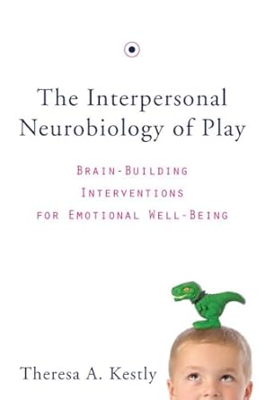 The Interpersonal Neurobiology of Play: Brain-Building Interventions for Emotional Well-Being: 0