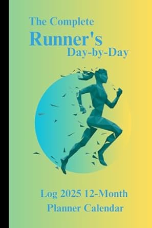 The Complete Runner's Day-by-Day: Log 2025 12-Month Planner Calendar Running Your First Marathon