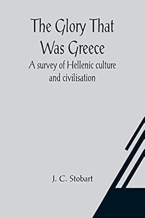 The Glory That Was Greece: a survey of Hellenic culture and civilisation