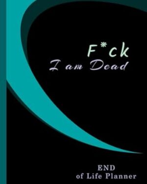 Fuck I am Dead: death planner organizer | last wishes planner | My Final Wishes | Simple Guide for my Family | End of Life Planner | final wishes organizer | i'm dead now what | My Final Thoughts