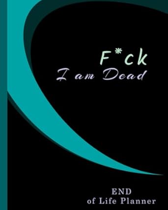 Fuck I am Dead: death planner organizer | last wishes planner | My Final Wishes | Simple Guide for my Family | End of Life Planner | final wishes organizer | i'm dead now what | My Final Thoughts
