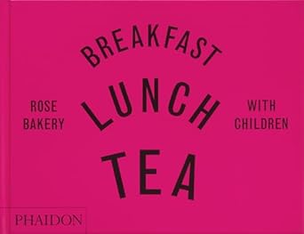 Breakfast, Lunch, Tea with Children: Rose Bakery