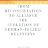 From Reconciliation to Alliance The Evolution of German-Israeli Relations