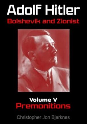 Adolf Hitler Bolshevik and Zionist Volume V Premonitions Second Edition