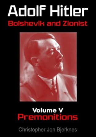 Adolf Hitler Bolshevik and Zionist Volume V Premonitions Second Edition