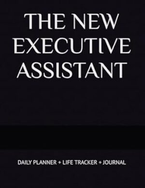 THE NEW EXECUTIVE ASSISTANT: DAILY PLANNER + LIFE TRACKER + JOURNAL