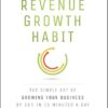 The Revenue Growth Habit: The Simple Art of Growing Your Business by 15% in 15 Minutes Per Day