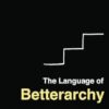The Language of Betterarchy: A Blueprint for Uniting against Tyranny