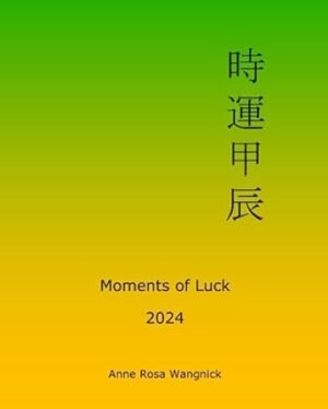 Moments of Luck 2024: Feng Shui and Ba Zi Calendar for the Year of the Wood Dragon