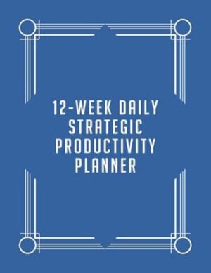 12-Week Daily Strategic Productivity Planner: - 8.5x11" Set Goals • Increase Focus • Get More Traction Paperback Undated Calendar - 2023 2024 monthly weekly