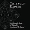 Thibault Rapier: A Systematic Guide to Thibault’s Academy of the Sword