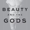Beauty and the Gods: A History from Homer to Plato