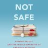 Still Not Safe: Patient Safety and the Middle-Managing of American Medicine