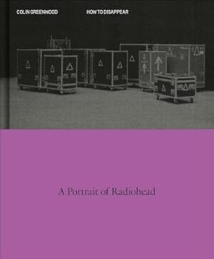 How to Disappear: A Photographic Portrait of Radiohead