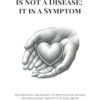 Cancer Is Not a Disease; It Is a Symptom: Beyond Fear: Unlocking the Body’s Silent Signals and Reclaiming Your Path to Well-Being