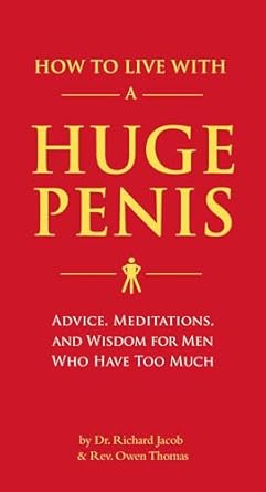 How To Live With A Huge Penis: Advice, Meditations, and Wisdom for Men Who Have Too Much