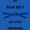 My Blue Belt Jiu Jitsu Journal, BJJ Log Book: Jiu Jitsu Journal Notebook for Blue Belt Women, Teen Girls/ Book to Log Your BJJ Journey as a Blue Belt/ Journal to Keep Track of Your Training Progress