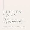 Letters to My Husband: A Love Story, One Letter At A Time (Hardback)