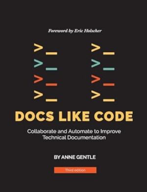 Docs Like Code: Collaborate and Automate to Improve Technical Documentation