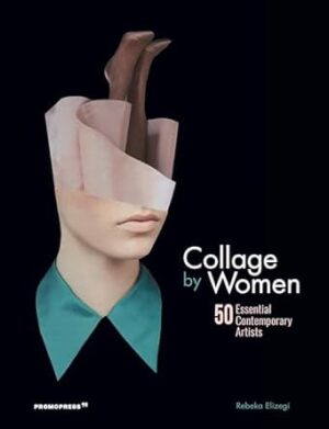 Collage by Women: 50 Essential Contemporary Artists