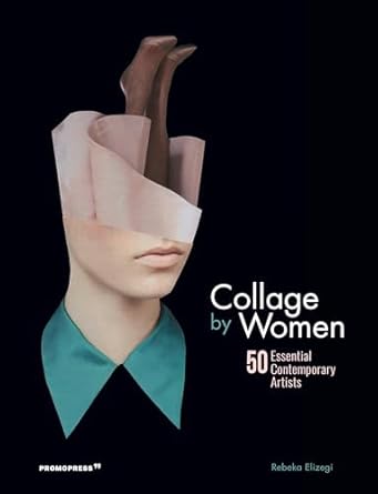 Collage by Women: 50 Essential Contemporary Artists