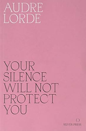Your Silence Will Not Protect You: Essays and Poems