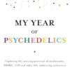My Year of Psychedelics: Exploring the amazing potential of mushrooms, MDMA, LSD and other life-enhancing substances