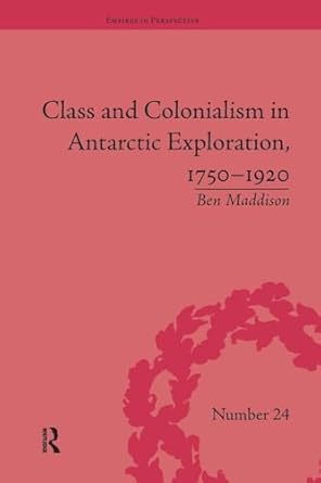 Class and Colonialism in Antarctic Exploration, 1750–1920