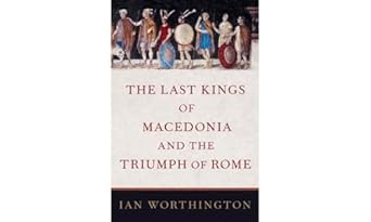 The Last Kings of Macedonia and the Triumph of Rome