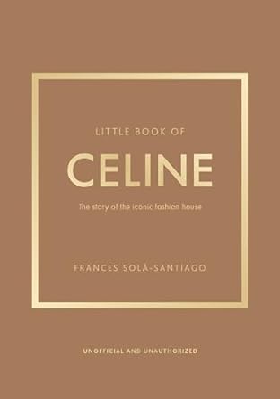 Little Book of Celine: The story of the iconic fashion house
